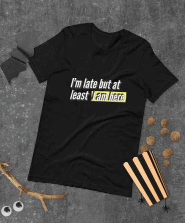 I'm Late But I Am Here Unisex T-Shirt